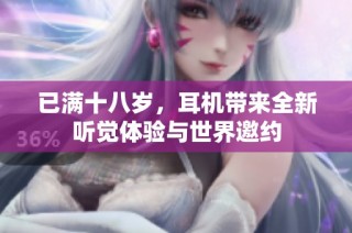 已满十八岁，耳机带来全新听觉体验与世界邀约