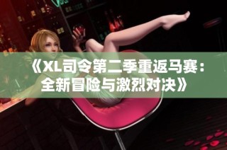 《XL司令第二季重返马赛：全新冒险与激烈对决》