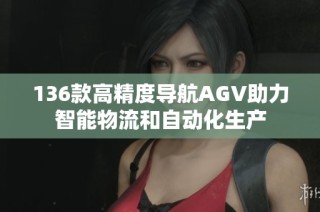 136款高精度导航AGV助力智能物流和自动化生产