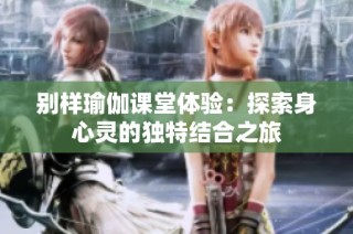 别样瑜伽课堂体验：探索身心灵的独特结合之旅