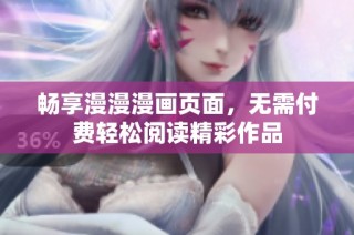 畅享漫漫漫画页面，无需付费轻松阅读精彩作品