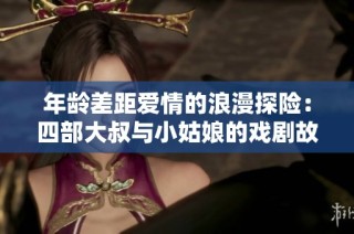 年龄差距爱情的浪漫探险：四部大叔与小姑娘的戏剧故事
