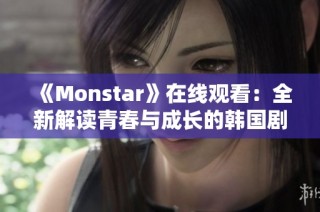 《Monstar》在线观看：全新解读青春与成长的韩国剧集推荐