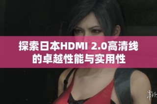 探索日本HDMI 2.0高清线的卓越性能与实用性