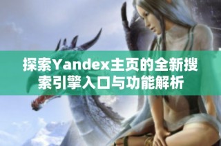 探索Yandex主页的全新搜索引擎入口与功能解析