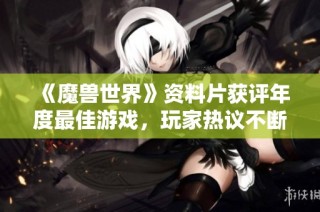 《魔兽世界》资料片获评年度最佳游戏，玩家热议不断