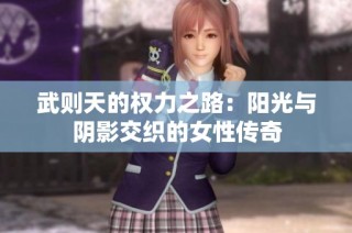 武则天的权力之路：阳光与阴影交织的女性传奇