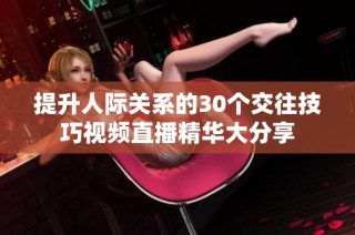 提升人际关系的30个交往技巧视频直播精华大分享