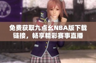 免费获取九点幺NBA版下载链接，畅享精彩赛事直播