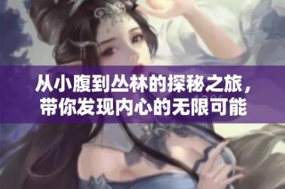 从小腹到丛林的探秘之旅，带你发现内心的无限可能