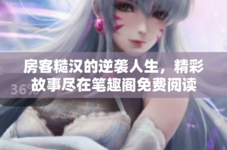 房客糙汉的逆袭人生，精彩故事尽在笔趣阁免费阅读