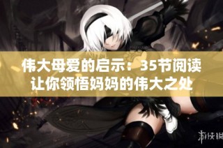 伟大母爱的启示：35节阅读让你领悟妈妈的伟大之处
