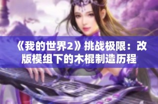 《我的世界2》挑战极限：改版模组下的木棍制造历程