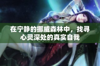 在宁静的挪威森林中，找寻心灵深处的真实自我