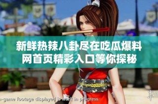 新鲜热辣八卦尽在吃瓜爆料网首页精彩入口等你探秘