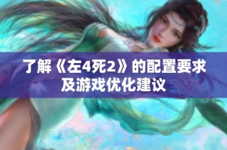 了解《左4死2》的配置要求及游戏优化建议