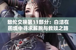 敌伦交换第11部分：白洁在困境中寻求解脱与救赎之路