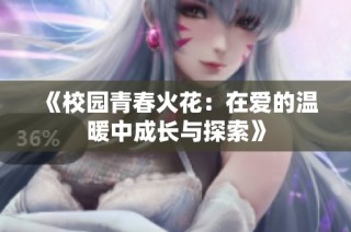 《校园青春火花：在爱的温暖中成长与探索》