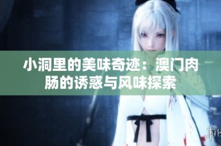 小洞里的美味奇迹：澳门肉肠的诱惑与风味探索