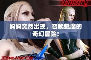 妈妈突然出现，召唤魅魔的奇幻冒险！