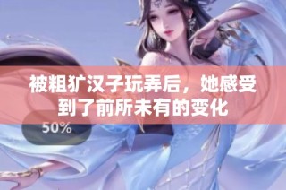 被粗犷汉子玩弄后，她感受到了前所未有的变化