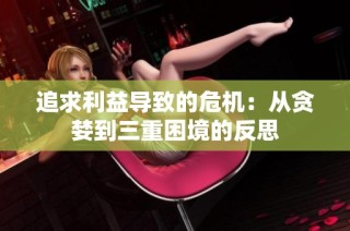 追求利益导致的危机：从贪婪到三重困境的反思