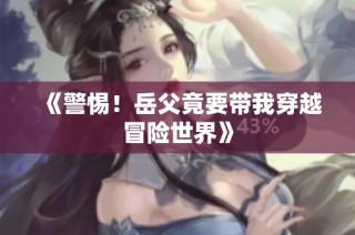 《警惕！岳父竟要带我穿越冒险世界》