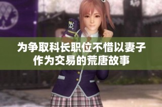 为争取科长职位不惜以妻子作为交易的荒唐故事