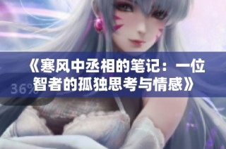 《寒风中丞相的笔记：一位智者的孤独思考与情感》