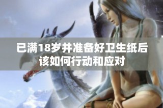 已满18岁并准备好卫生纸后该如何行动和应对