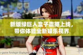 新版绿巨人盒子震撼上线，带你体验全新娱乐视界
