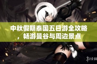 中秋假期泰国五日游全攻略，畅游曼谷与周边景点