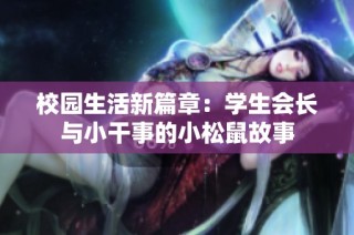 校园生活新篇章：学生会长与小干事的小松鼠故事