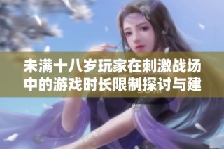 未满十八岁玩家在刺激战场中的游戏时长限制探讨与建议