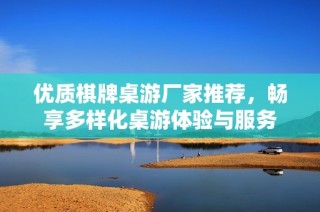 优质棋牌桌游厂家推荐，畅享多样化桌游体验与服务