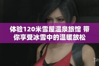 体验120米雪屋温泉旅馆 带你享受冰雪中的温暖放松