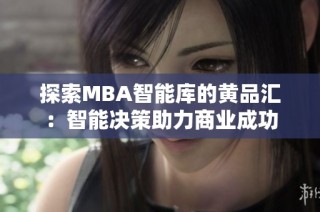 探索MBA智能库的黄品汇：智能决策助力商业成功
