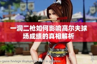 一洞二枪如何影响高尔夫球场成绩的真相解析