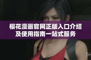 樱花漫画官网正版入口介绍及使用指南一站式服务