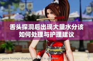 舌头探洞后出现大量水分该如何处理与护理建议