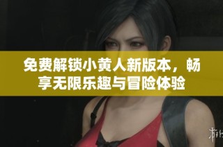 免费解锁小黄人新版本，畅享无限乐趣与冒险体验