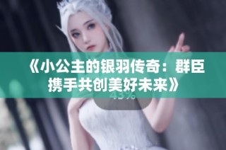 《小公主的银羽传奇：群臣携手共创美好未来》