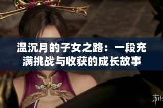 温沉月的子女之路：一段充满挑战与收获的成长故事