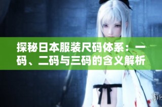探秘日本服装尺码体系：一码、二码与三码的含义解析