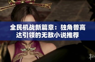 全民机战新篇章：独角兽高达引领的无敌小说推荐