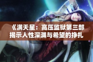 《满天星：高压监狱第三部揭示人性深渊与希望的挣扎》