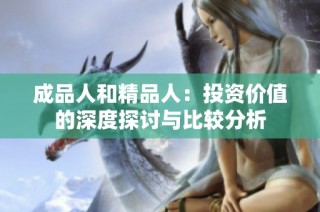 成品人和精品人：投资价值的深度探讨与比较分析