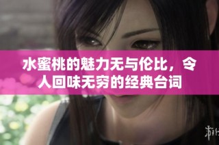 水蜜桃的魅力无与伦比，令人回味无穷的经典台词
