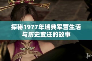 探秘1977年瑞典军营生活与历史变迁的故事