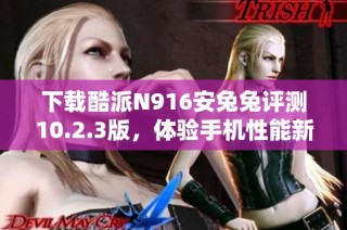 下载酷派N916安兔兔评测10.2.3版，体验手机性能新标准
